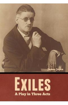 Coperta cărții 'Exiles: A Play in Three Acts - James Joyce'