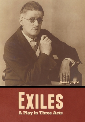 Exiles: A Play in Three Acts - James Joyce