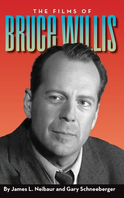 The Films of Bruce Willis (hardback) - James L. Neibaur