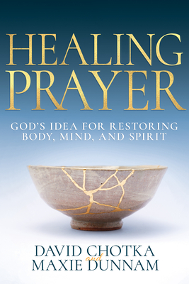 Healing Prayer: God's Idea for Restoring Body, Mind, and Spirit - David Chotka