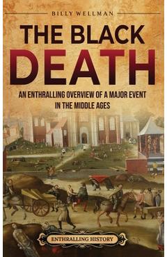 Coperta cărții 'The Black Death: An Enthralling Overview of a Major Event in the Middle Ages - Billy Wellman'