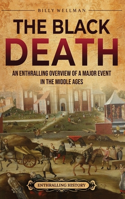 The Black Death: An Enthralling Overview of a Major Event in the Middle Ages - Billy Wellman