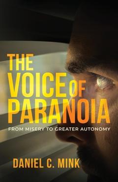 Coperta cărții 'The Voice of Paranoia: From Misery to Greater Autonomy - Daniel C. Mink'