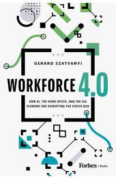 Poza produsului Workforce 4.0: How Ai, the Home Office, and the Gig Economy Are Disrupting the Status Quo - Gerard Szatvanyi
