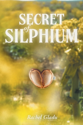 Secret of Silphium - Rachel Gladu