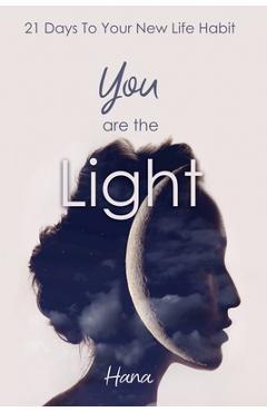 Coperta cărții 'You are the Light: 21 Days To Your New Life Habit - Hana'