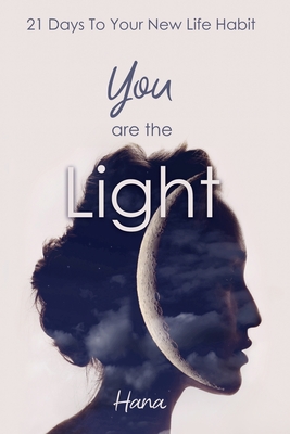Coperta cărții 'You are the Light: 21 Days To Your New Life Habit - Hana'