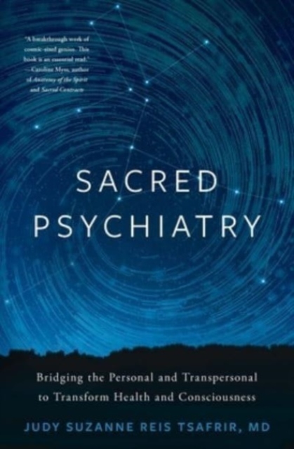 Sacred Psychiatry: Bridging the Personal and Transpersonal to Transform Health and Consciousness - Judy Suzanne Reis Tsafrir