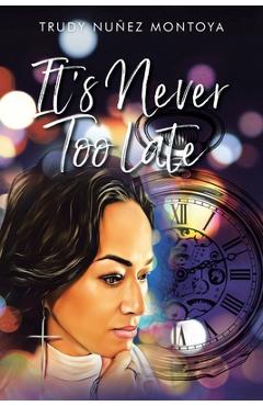It's Never Too Late - Trudy Nuñez Montoya
