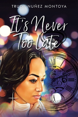 It's Never Too Late - Trudy Nuñez Montoya