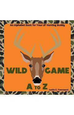 Coperta cărții 'Wild Game A to Z - Justin C. Townsend'
