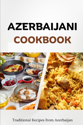 Azerbaijani Cookbook: Traditional Recipes from Azerbaijan - Liam Luxe