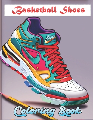 Basketball Shoes Coloring Book: Cool Sneakers Basketball Lovers of all ages Kids and Adults - Siren Pencilart