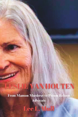 Leslie Van Houten: From Manson Murderer to Prison Reform Advocate - Lee L. Mull