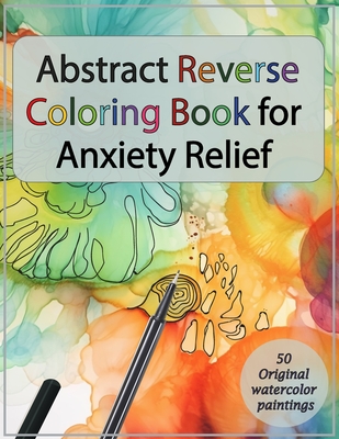 Abstract Reverse Coloring Book for Anxiety Relief: : Drawing on Watercolor Paintings - Amina Kan