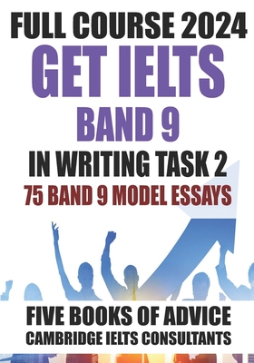 GET IELTS BAND 9 - Our Full Course of 5 Books - With 75 Model Essays: IELTS Writing Practice 2023 - Peter Swires