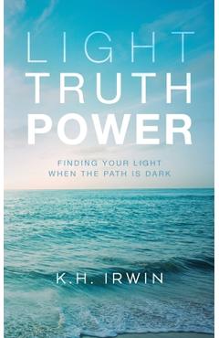 Poza produsului Light Truth Power: Finding Your Light When the Path is Dark - K. H. Irwin