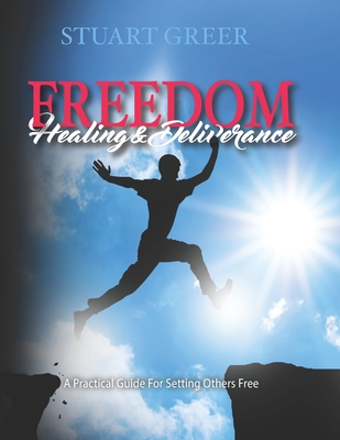 Freedom Healing and Deliverance: A Practical Guide For Setting Others Free - Cathy Greer