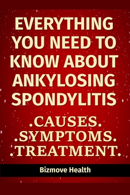 Everything you need to know about Ankylosing Spondylitis: Causes, Symptoms, Treatment - Bizmove Health