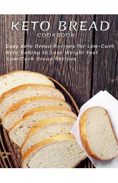 Coperta cărții 'Keto Bread Cookbook: Easy Keto Bread Recipes For Low-Carb Keto Baking To Lose Weight Fast Low-Carb Bread Recipes -'