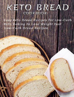 Coperta cărții 'Keto Bread Cookbook: Easy Keto Bread Recipes For Low-Carb Keto Baking To Lose Weight Fast Low-Carb Bread Recipes -'