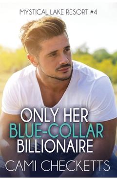 Coperta cărții 'Only Her Blue-Collar Billionaire - Cami Checketts'