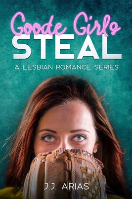 Goode Girls Steal: A Lesbian Romance Series - J. J. Arias