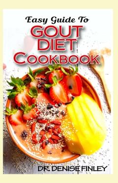 Poza produsului Easy Guide To Gout Diet Cookbook: 50+ Homemade, Assorted, Delectable Recipes for managing and preventing gout! - Denise Finley