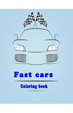 Coperta cărții 'fast cars coloring book: sport cars and luxery cars coloring book for kids ages 1-2-3-5-6-7-8 and for adult car lovers'