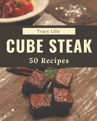 50 Cube Steak Recipes: An Inspiring Cube Steak Cookbook for You - Tracy Lilly