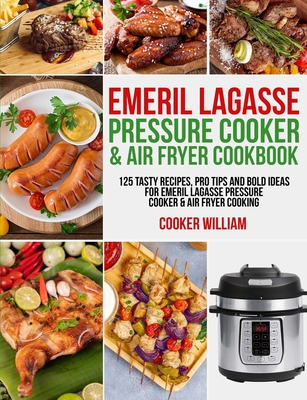 Emeril Lagasse Pressure Cooker & Air Fryer Cookbook: 125 Tasty Recipes, Pro Tips and Bold Ideas for Emeril Lagasse Pressure Cooker & Air Fryer Cooking - Lance Jones