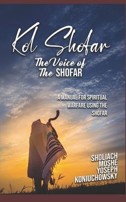 Kol Shofar-Voice Of The Shofar: A Manual For Spiritual Warfare Using The Shofar - Apostle Sholiach Moshe Yos Koniuchowsky
