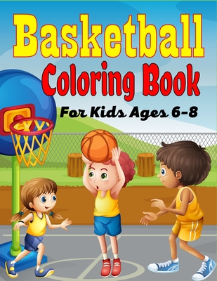 Basketball Coloring Book For Kids Ages 6-8: Beautiful Basketball coloring book with fun & creativity for Boys, Girls & Old Kids (Amazing Gifts For chi - Mnktn Publications