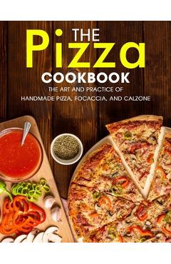 Poza produsului The Pizza Cookbook: The Art and Practice of Handmade Pizza, Focaccia, and Calzone - Ayden Willms
