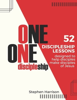 One on One Discipleship: 52 discipleship lessons designed to help disciples make disciples of Jesus - Stephen Harrison