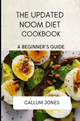 The Updated Noom Diet Cookbook: A Beginner's Guide - Callum Jones