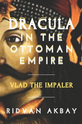 Dracula in the Ottoman Empire: Vlad the Impaler - Ridvan Akbay