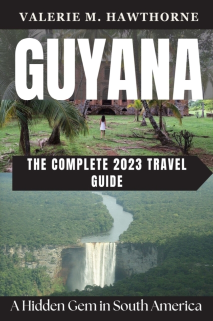 Guyana: A Hidden Gem in South America - The Complete 2023 Travel Guide - Valerie M. Hawthorne