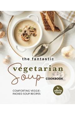 Coperta cărții 'The Fantastic Vegetarian Soup Cookbook: Comforting Veggie-Packed Soup Recipes - Olivia Rana'