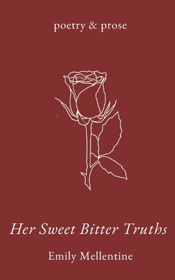 Her Sweet, Bitter, Truths - Emily Mellentine