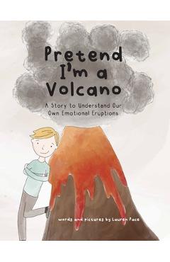 Coperta cărții 'Pretend I'm a Volcano: A Story to Understand Our Own Emotional Eruptions - Lauren Pace'