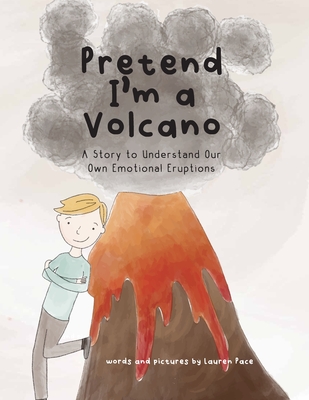 Pretend I'm a Volcano: A Story to Understand Our Own Emotional Eruptions - Lauren Pace