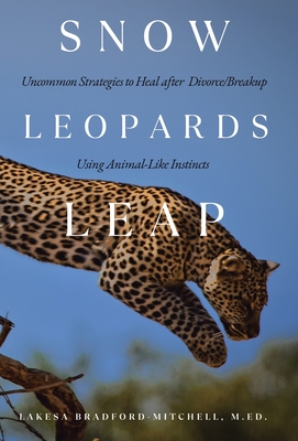 Snow Leopards Leap: Uncommon Strategies to Heal after Divorce/Breakup Using Animal-Like Instincts - Lakesa Bradford-mitchell M. Ed