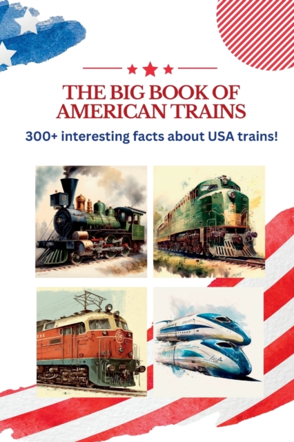 The BIG book of American Trains: 300+ Interesting Facts And Trivia About USA Trains: (Trivia USA) - Kamy M. Designs