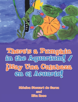 There's a Pumpkin in the Aquarium! / ¡Hay Una Calabaza en el Acuario! - Mónica Stewart De Garza
