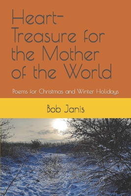 Heart-Treasure for the Mother of the World: Poems for Christmas and Winter Holidays - Bob Janis