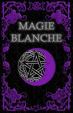 Coperta cărții 'Livre De Magie Blanche: Grimoire Magique de Guérison, de Croissance et de Protection - Dorian Lecoq'