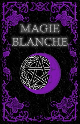 Livre De Magie Blanche: Grimoire Magique de Guérison, de Croissance et de Protection - Dorian Lecoq