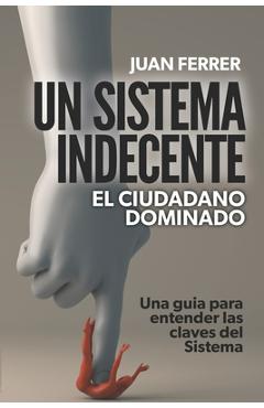 Poza produsului Un Sistema Indecente: El ciudadano dominado - Juan Ferrer