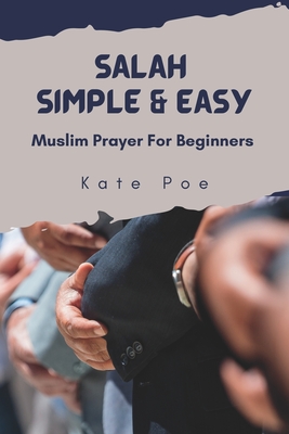 Salah Simple & Easy: Muslim Prayer For Beginners - Kate Poe